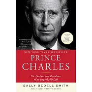 Prince Charles: The Passions and Paradoxes of an Improbable Life