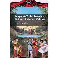 Jacques Offenbach and the Making of Modern Culture