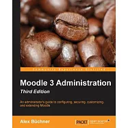 Moodle 3 Administration: An Administrator&rsquo;s Guide to Configuring, Securing, Customizing, and Extending Moodle