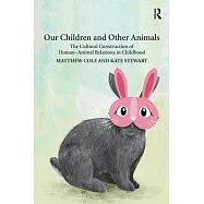 Our Children and Other Animals: The Cultural Construction of Human-Animal Relations in Childhood