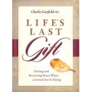 Life’s Last Gift: Giving and Receiving Peace When a Loved One Is Dying