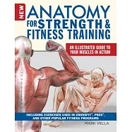 The New Anatomy for Strength & Fitness Training: An Illustrated Guide to Your Muscles in Action Including Exercises