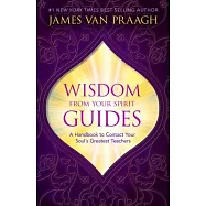 Wisdom from Your Spirit Guides: A Handbook to Contact Your Soul&rsquo;s Greatest Teachers