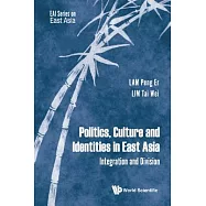 Politics, Culture and Identities in East Asia: Integration and Division
