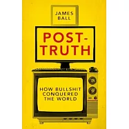 Post-Truth: How Bullshit Conquered the World