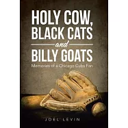 Holy Cow, Black Cats and Billy Goats: Memories of a Chicago Cubs Fan
