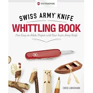 Victorinox Swiss Army Knife Whittling Book: Fun, Easy-to-Make Projects With Your Swiss Army Knife