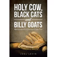 Holy Cow, Black Cats and Billy Goats: Memories of a Chicago Cubs Fan