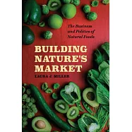 Building Nature’s Market: The Business and Politics of Natural Foods