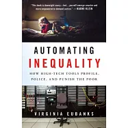 Automating Inequality: How High-Tech Tools Profile, Police, and Punish the Poor