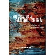 The Specter of Global China: Politics, Labor, and Foreign Investment in Africa