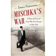 Mischka’s War: A Story of Survival from War-Torn Europe to New York