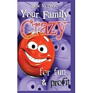 How to Drive Your Family Crazy: For Fun & Profit