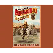 Presenting Buffalo Bill: The Man Who Invented the Wild West