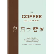 The Coffee Dictionary: An A–Z of coffee, from growing & roasting to brewing & tasting