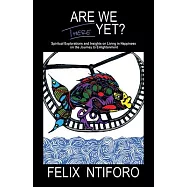 Are We There Yet?: Spiritual Explorations and Insights on Living in Happiness on the Journey to Enlightenment