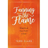 Fanning the Flame: Reigniting Your Faith in God