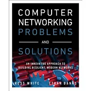 Computer Networking Problems and Solutions: An Innovative Approach to Building Resilient, Modern Networks