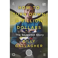 How to Turn Down a Billion Dollars: The Snapchat Story