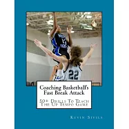 Coaching Basketball&rsquo;s Fast Break Attack: 50+ Drills to Teach the Up Tempo Game