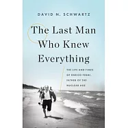 The Last Man Who Knew Everything: The Life and Times of Enrico Fermi, Father of the Nuclear Age