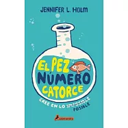 El pez n&uacute;mero catorce / The Fourteenth Goldfish: Cree en lo imposible, posible / Believe in the Impossible, Possible