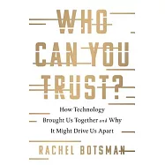 Who Can You Trust?: How Technology Brought Us Together and Why It Might Drive Us Apart