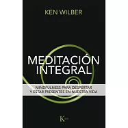 Meditación integral / Integral Meditation: Mindfulness para despertar y estar presentes en nuestra vida / Mindfulness to Wake Up