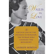 Wallis in Love: The Untold Life of the Duchess of Windsor, the Woman Who Changed the Monarchy