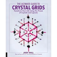The Ultimate Guide to Crystal Grids: Transform Your Life Using the Power of Crystals and Layouts