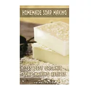 Homemade Soap Making: 35 Best Organic Soap Making Recipes