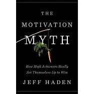 The Motivation Myth: How High Achievers Really Set Themselves Up to Win