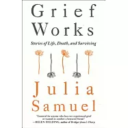 Grief Works: Stories of Life, Death, and Surviving