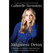 Judgment Detox: Release the Beliefs That Hold You Back from Living a Better Life