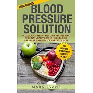 Blood Pressure: Blood Pressure Solution: 54 Delicious Heart Healthy Recipes That Will Naturally Lower High Blood