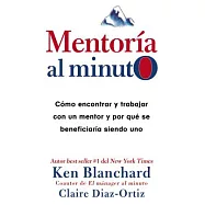 Mentoría al minuto/ One Minute Mentoring: Cómo encontrar y trabajar con un mentor y por qué se beneficiaría siendo uno