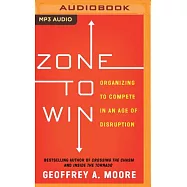Zone to Win: Organizing to Compete in an Age of Disruption