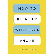 How to Break Up with Your Phone: The 30-Day Plan to Take Back Your Life