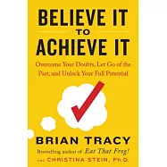 Believe It to Achieve It: Overcome Your Doubts, Let Go of the Past, and Unlock Your Full Potential
