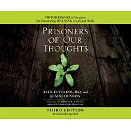 Prisoners of Our Thoughts: Viktor Frankl’s Principles for Discovering Meaning in Life and Work
