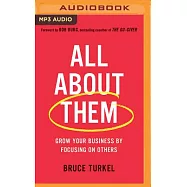 All About Them: Grow Your Business by Focusing on Others