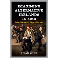 Imagining Alternative Irelands in 1912: Cultural Discourse in the Periodical Press