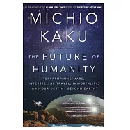 The Future of Humanity: Terraforming Mars, Interstellar Travel, Immortality, and Our Destiny Beyond Earth