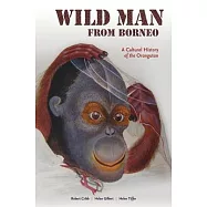 Wild Man from Borneo: A Cultural History of the Orangutan