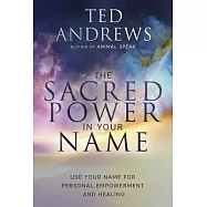The Sacred Power in Your Name: Using Your Name for Personal Empowerment and Healing