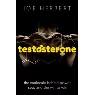 Testosterone: The Molecule Behind Power, Sex, and the Will to Win