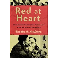 Red at Heart: How Chinese Communists Fell in Love with the Russian Revolution