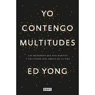 Yo contengo multitudes/ I Contain Multitudes: Los microbios que nos habitan y una mayor visión de la vida/ The Microbes Within U