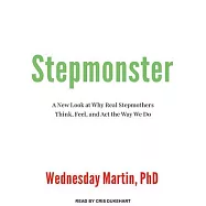 Stepmonster: A New Look at Why Real Stepmothers Think, Feel, and Act the Way We Do