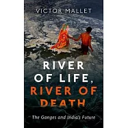 River of Life, River of Death: The Ganges and India&rsquo;s Future